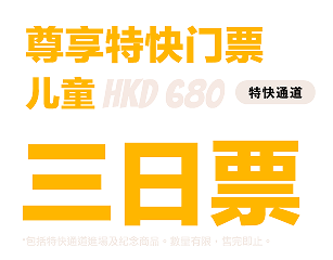 尊享特快门票 儿童票 HKD 680 三日票